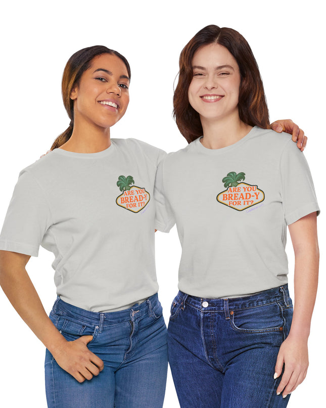 'Are You Bread-y for It?' Sarcastic Showgirl Tee
