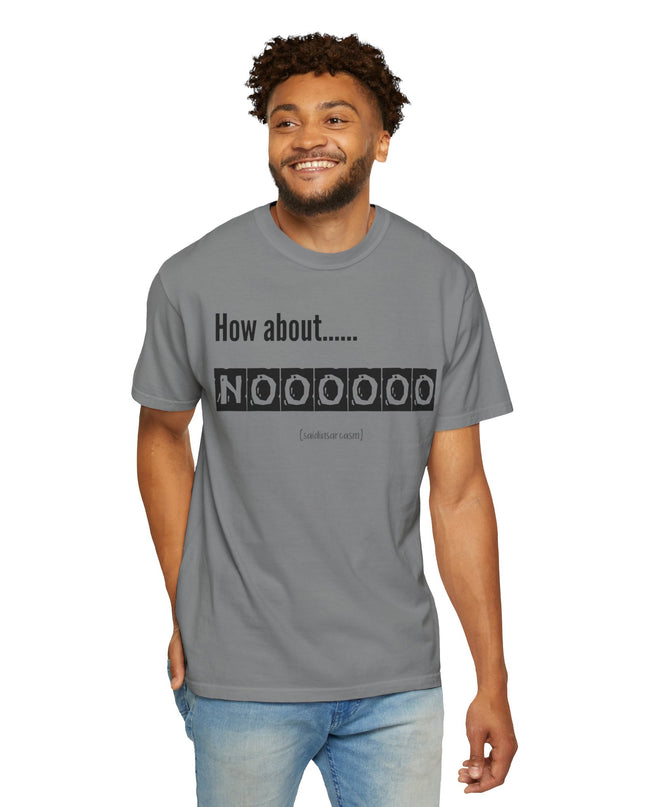 How About Noooooo Unisex T-Shirt - Funny Apparel, Casual Wear, Gift for Friends, Quirky Statement Tee, Relaxed Fit