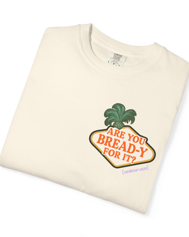 'Are you Bread-y for it?' T Shirt