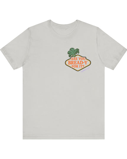 'Are You Bread-y for It?' Sarcastic Showgirl Tee