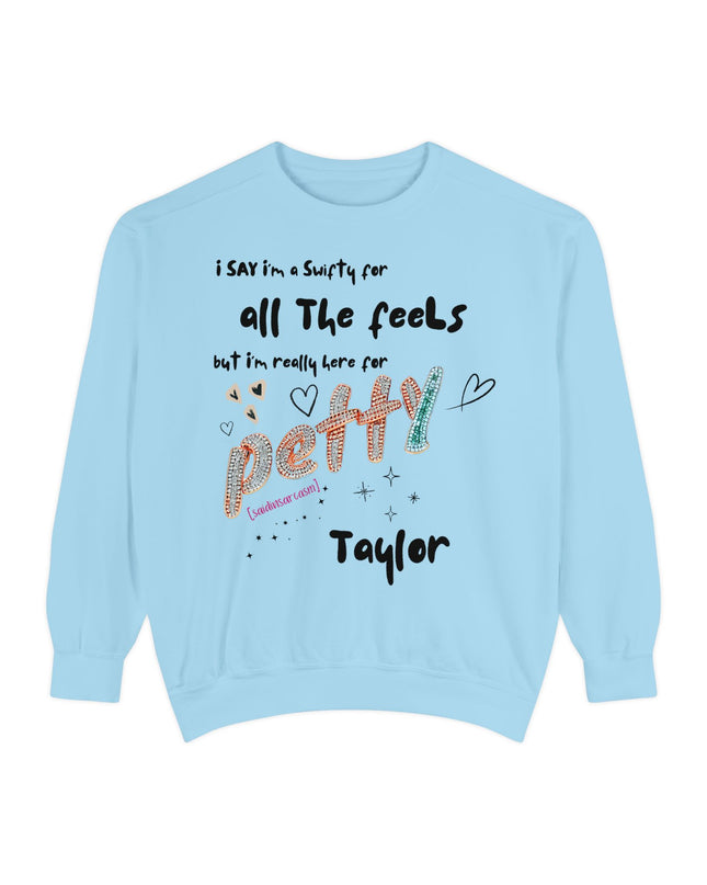 Petty Taylor Sweatshirt — "All The Feels but I'm Really Here for Petty" Graphic Crewneck