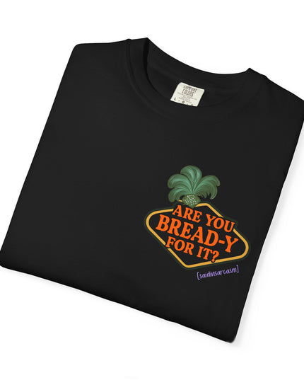 'Are you Bread-y for it?' T Shirt