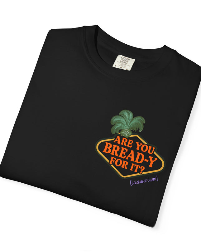 'Are you Bread-y for it?' T Shirt