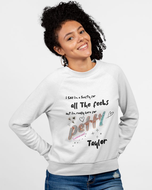 Petty Taylor Sweatshirt — "All The Feels but I'm Really Here for Petty" Graphic Crewneck