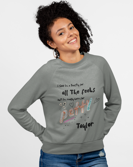 Petty Taylor Sweatshirt — "All The Feels but I'm Really Here for Petty" Graphic Crewneck