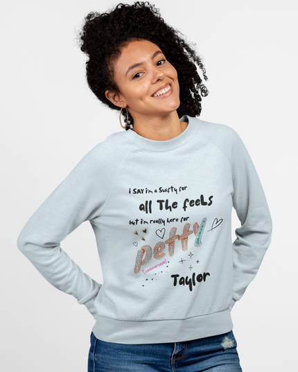 Petty Taylor Sweatshirt — "All The Feels but I'm Really Here for Petty" Graphic Crewneck