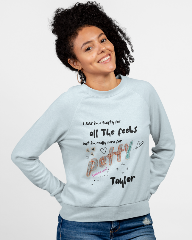 Petty Taylor Sweatshirt — "All The Feels but I'm Really Here for Petty" Graphic Crewneck