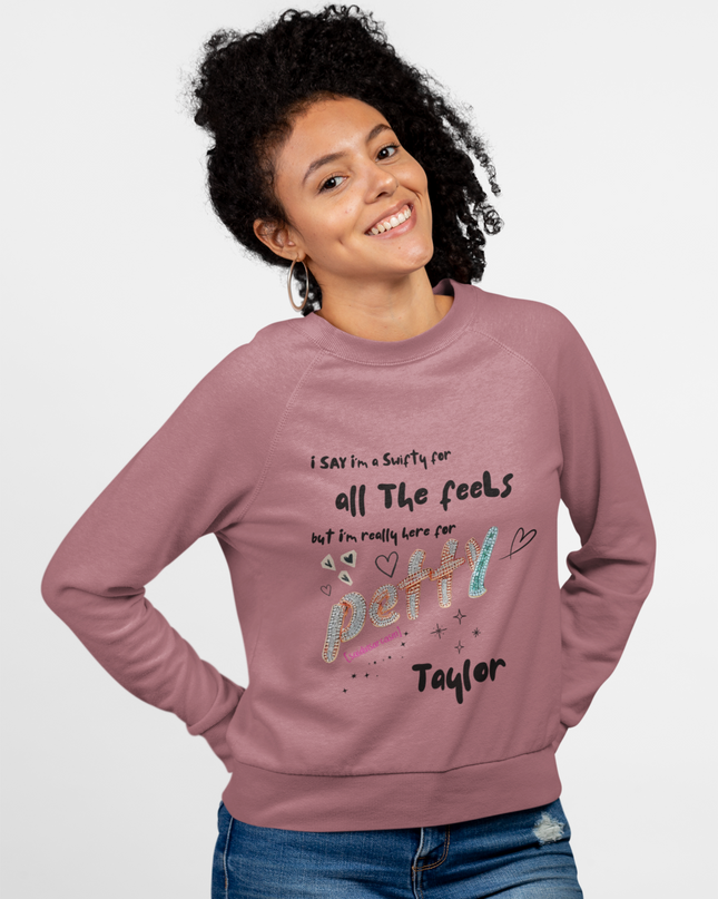 Petty Taylor Sweatshirt — "All The Feels but I'm Really Here for Petty" Graphic Crewneck