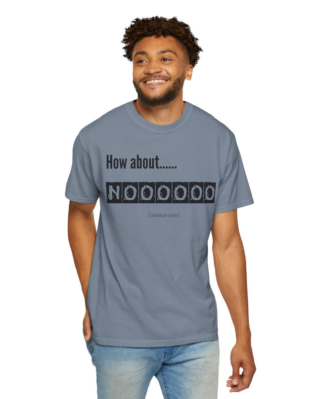 How About Noooooo Unisex T-Shirt - Funny Apparel, Casual Wear, Gift for Friends, Quirky Statement Tee, Relaxed Fit