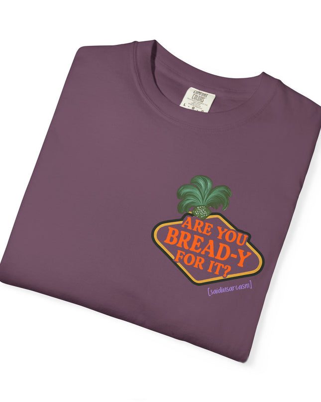 'Are you Bread-y for it?' T Shirt