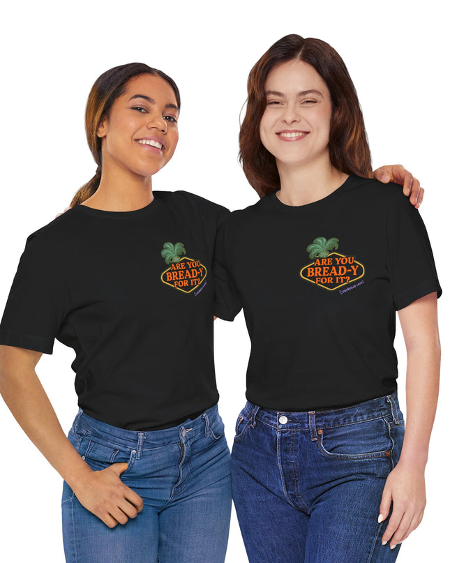 'Are You Bread-y for It?' Sarcastic Showgirl Tee